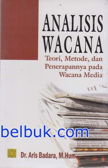 Analisis Wacana: Teori, Metode Dan Penerapannya Pada Wacana Media: Aris ...